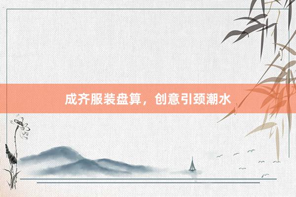 成齐服装盘算，创意引颈潮水